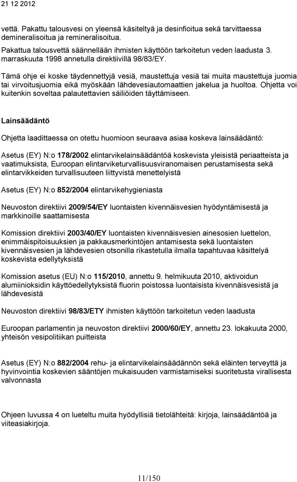 Tämä ohje ei koske täydennettyjä vesiä, maustettuja vesiä tai muita maustettuja juomia tai virvoitusjuomia eikä myöskään lähdevesiautomaattien jakelua ja huoltoa.