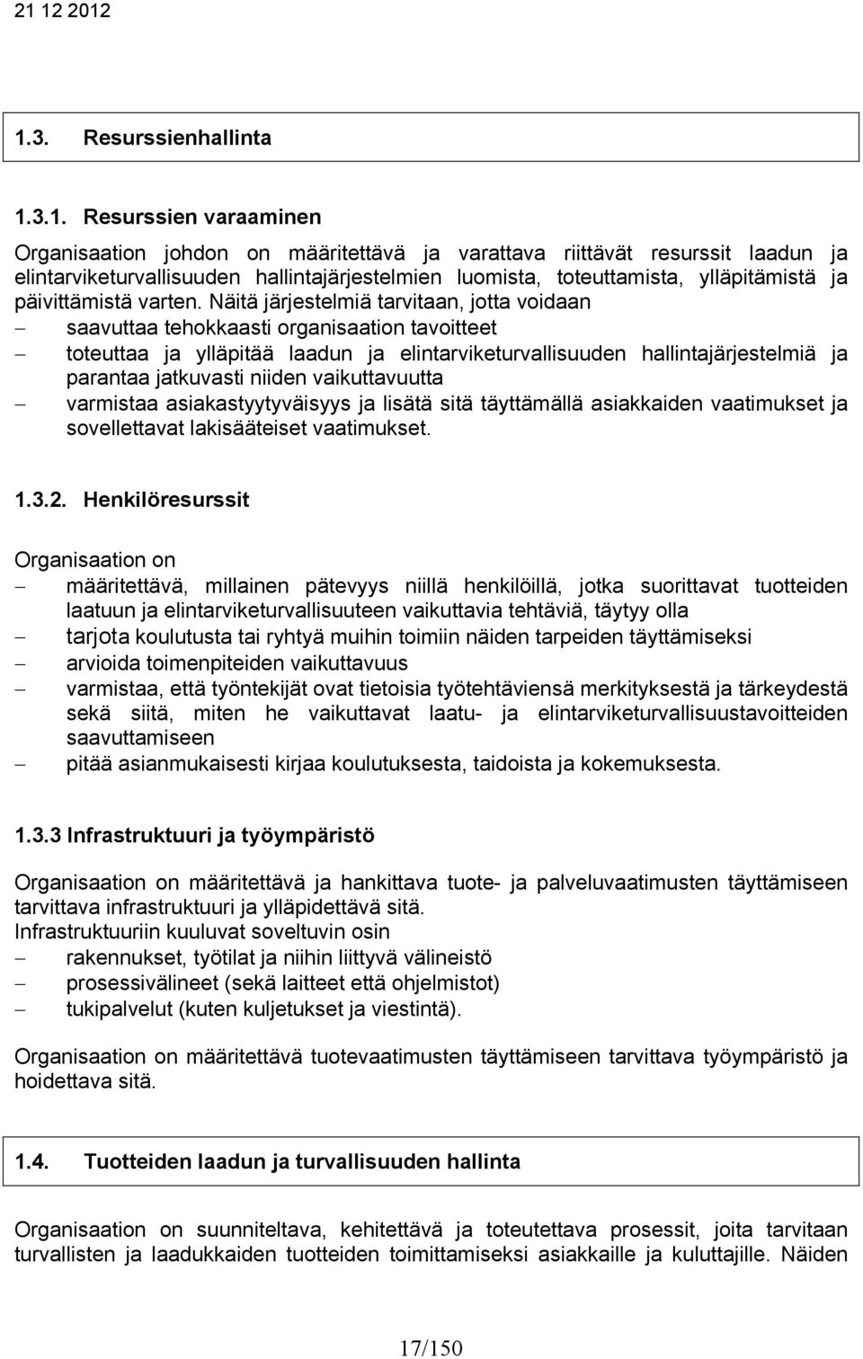 Näitä järjestelmiä tarvitaan, jotta voidaan saavuttaa tehokkaasti organisaation tavoitteet toteuttaa ja ylläpitää laadun ja elintarviketurvallisuuden hallintajärjestelmiä ja parantaa jatkuvasti