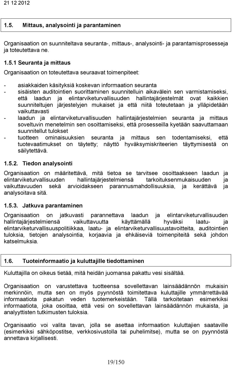 elintarviketurvallisuuden hallintajärjestelmät ovat kaikkien suunniteltujen järjestelyjen mukaiset ja että niitä toteutetaan ja ylläpidetään vaikuttavasti - laadun ja elintarviketurvallisuuden