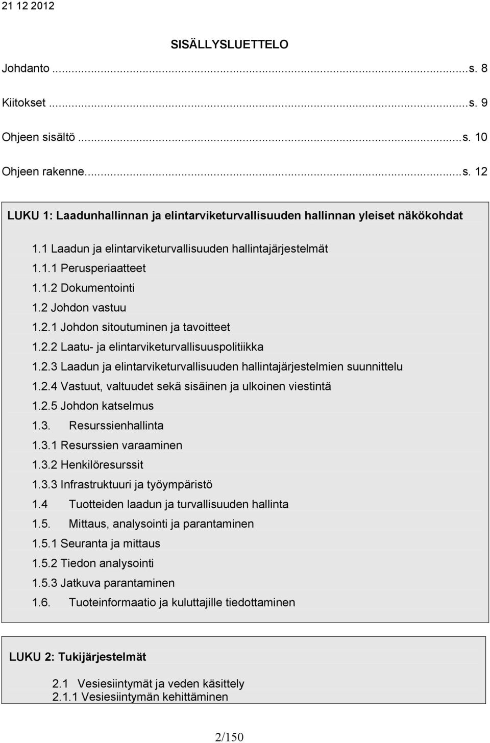 2.3 Laadun ja elintarviketurvallisuuden hallintajärjestelmien suunnittelu 1.2.4 Vastuut, valtuudet sekä sisäinen ja ulkoinen viestintä 1.2.5 Johdon katselmus 1.3. Resurssienhallinta 1.3.1 Resurssien varaaminen 1.