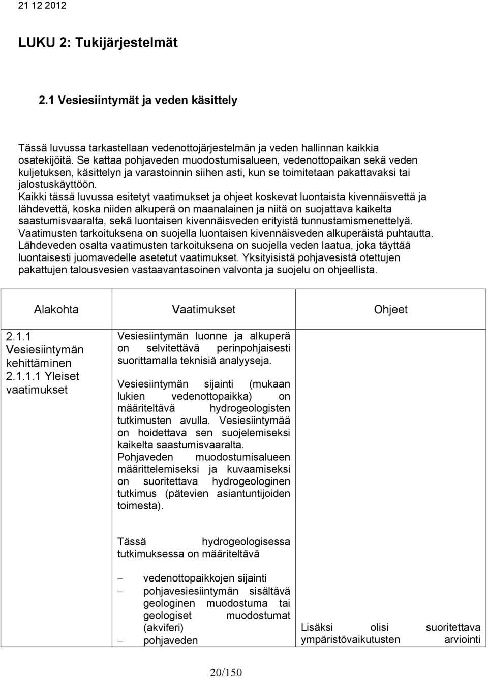 Kaikki tässä luvussa esitetyt vaatimukset ja ohjeet koskevat luontaista kivennäisvettä ja lähdevettä, koska niiden alkuperä on maanalainen ja niitä on suojattava kaikelta saastumisvaaralta, sekä