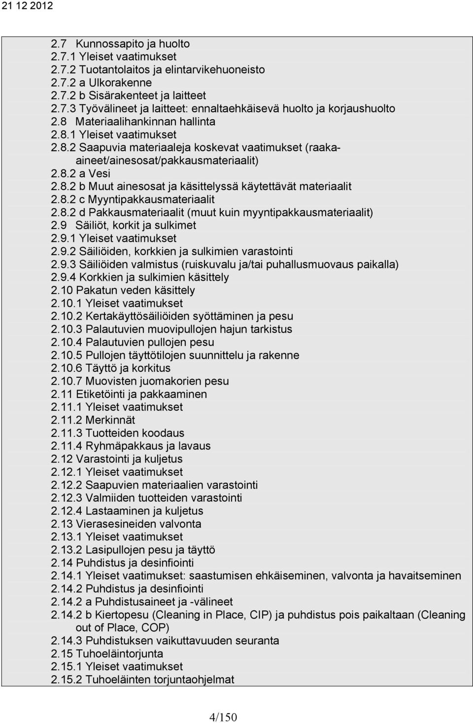 8.2 c Myyntipakkausmateriaalit 2.8.2 d Pakkausmateriaalit (muut kuin myyntipakkausmateriaalit) 2.9 Säiliöt, korkit ja sulkimet 2.9.1 Yleiset vaatimukset 2.9.2 Säiliöiden, korkkien ja sulkimien varastointi 2.