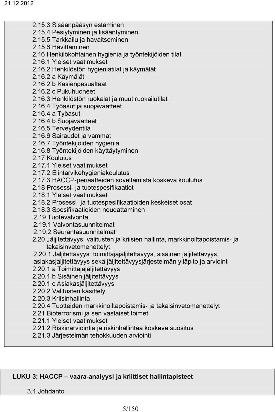 16.4 b Suojavaatteet 2.16.5 Terveydentila 2.16.6 Sairaudet ja vammat 2.16.7 Työntekijöiden hygienia 2.16.8 Työntekijöiden käyttäytyminen 2.17 Koulutus 2.17.1 Yleiset vaatimukset 2.17.2 Elintarvikehygieniakoulutus 2.