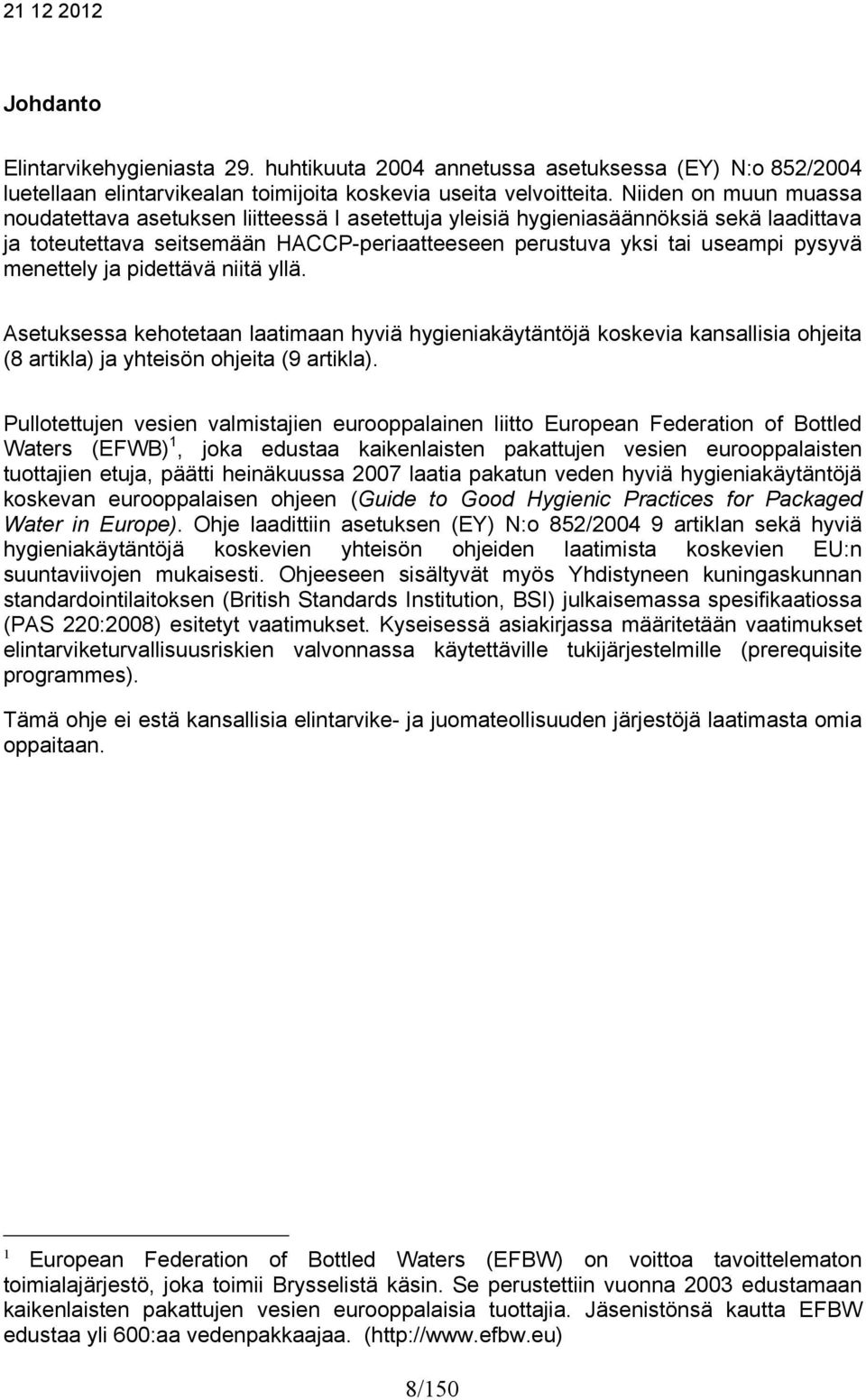 menettely ja pidettävä niitä yllä. Asetuksessa kehotetaan laatimaan hyviä hygieniakäytäntöjä koskevia kansallisia ohjeita (8 artikla) ja yhteisön ohjeita (9 artikla).