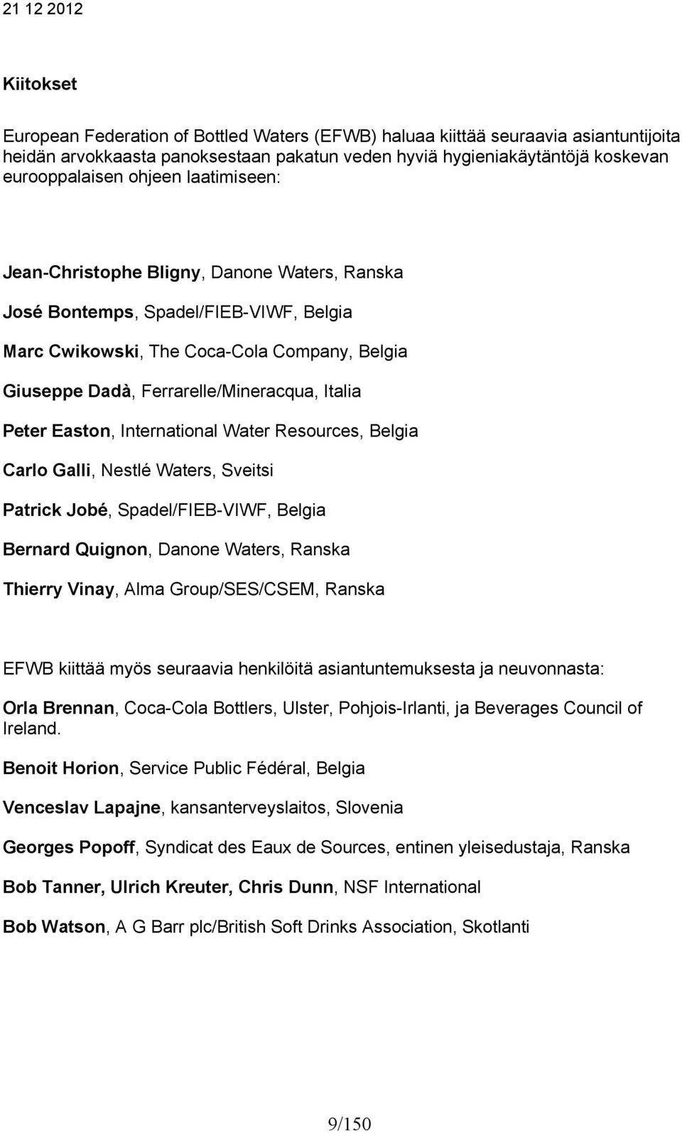 Easton, International Water Resources, Belgia Carlo Galli, Nestlé Waters, Sveitsi Patrick Jobé, Spadel/FIEB-VIWF, Belgia Bernard Quignon, Danone Waters, Ranska Thierry Vinay, Alma Group/SES/CSEM,