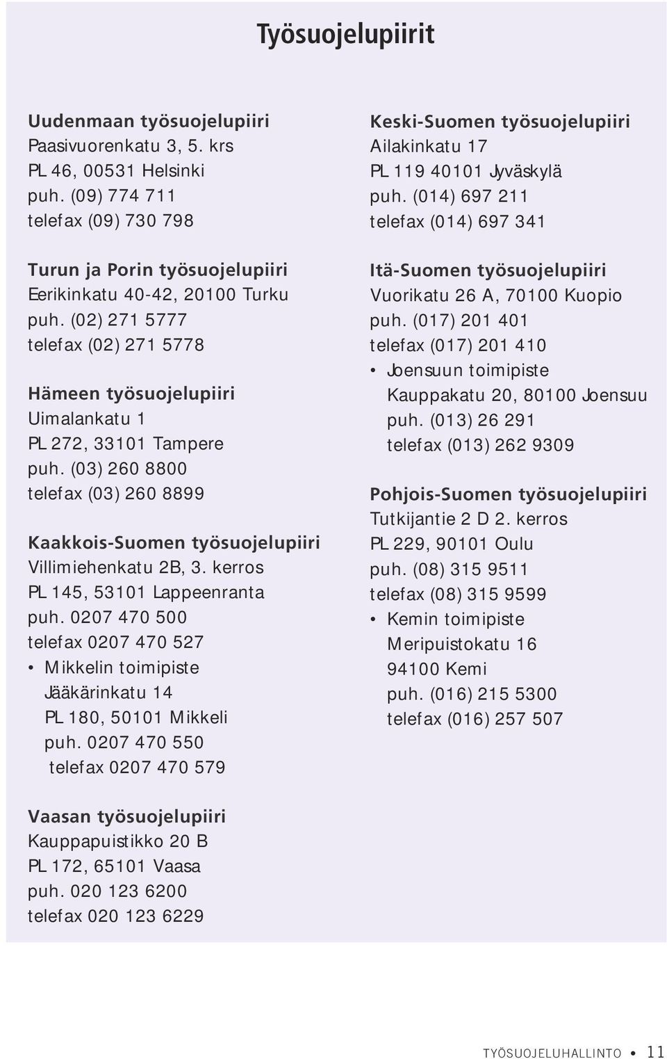 kerros PL 145, 53101 Lappeenranta puh. 0207 470 500 telefax 0207 470 527 Mikkelin toimipiste Jääkärinkatu 14 PL 180, 50101 Mikkeli puh.