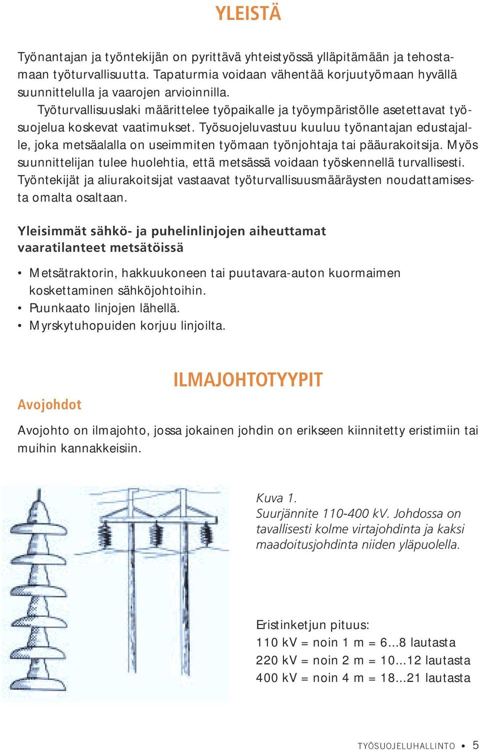 Työsuojeluvastuu kuuluu työnantajan edustajalle, joka metsäalalla on useimmiten työmaan työnjohtaja tai pääurakoitsija.