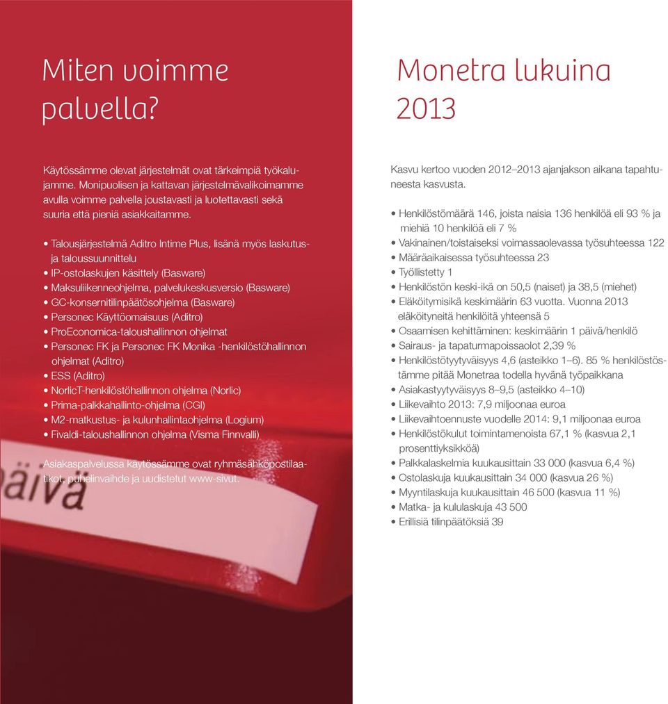 Talousjärjestelmä Aditro Intime Plus, lisänä myös laskutusja taloussuunnittelu IP-ostolaskujen käsittely (Basware) Maksuliikenneohjelma, palvelukeskusversio (Basware) GC-konsernitilinpäätösohjelma