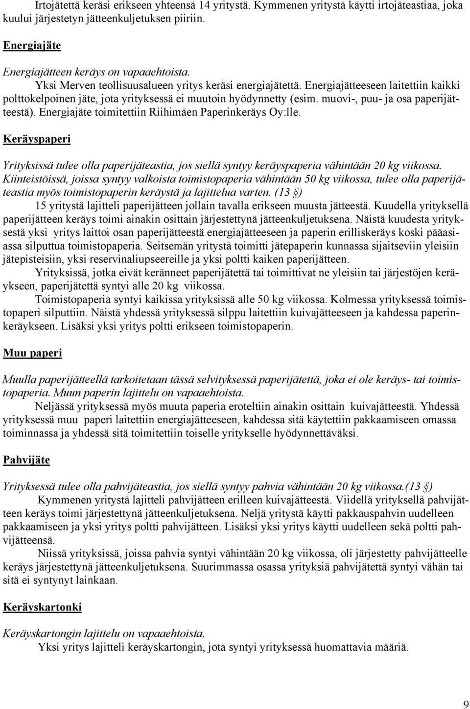 muovi-, puu- ja osa paperijätteestä). Energiajäte toimitettiin Riihimäen Paperinkeräys Oy:lle.