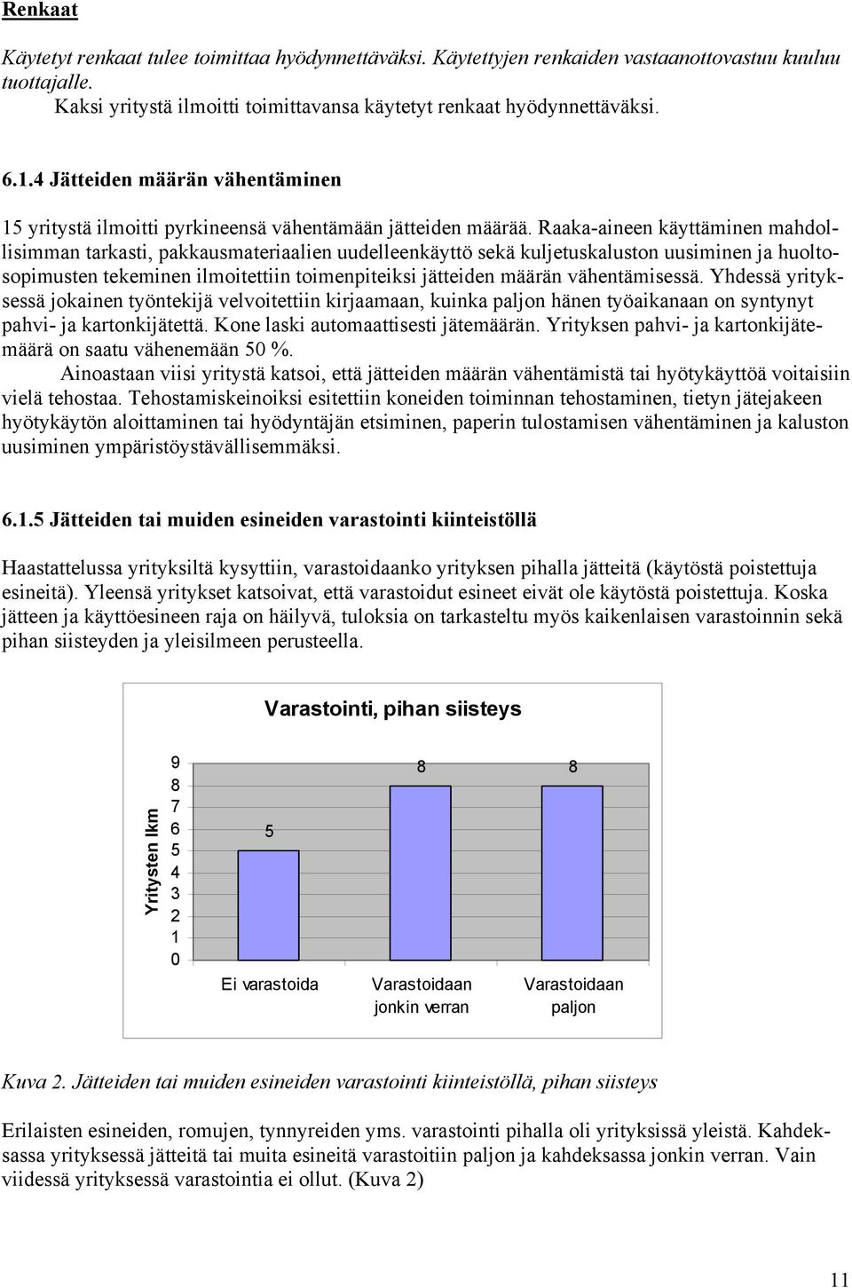 Raaka-aineen käyttäminen mahdollisimman tarkasti, pakkausmateriaalien uudelleenkäyttö sekä kuljetuskaluston uusiminen ja huoltosopimusten tekeminen ilmoitettiin toimenpiteiksi jätteiden määrän