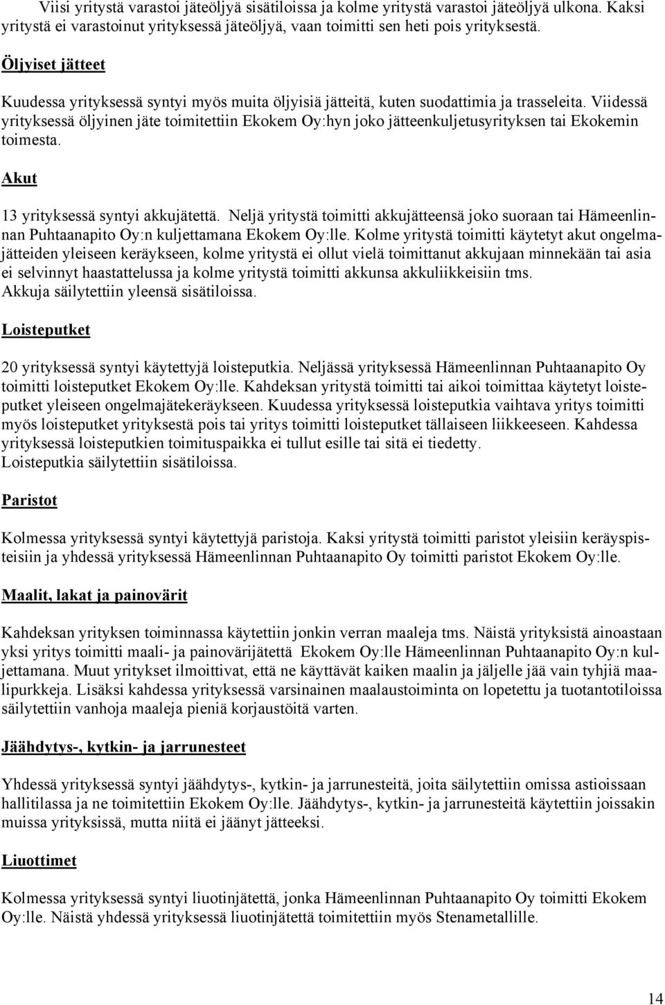 Viidessä yrityksessä öljyinen jäte toimitettiin Ekokem Oy:hyn joko jätteenkuljetusyrityksen tai Ekokemin toimesta. Akut 13 yrityksessä syntyi akkujätettä.