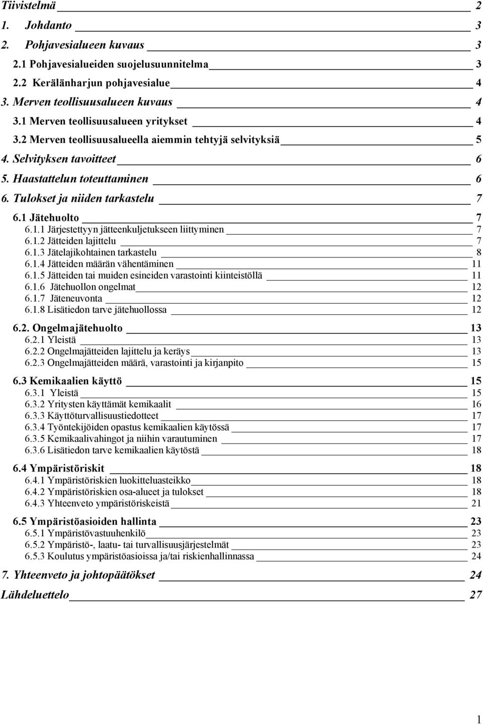 1 Jätehuolto 7 6.1.1 Järjestettyyn jätteenkuljetukseen liittyminen 7 6.1.2 Jätteiden lajittelu 7 6.1.3 Jätelajikohtainen tarkastelu 8 6.1.4 Jätteiden määrän vähentäminen 11 6.1.5 Jätteiden tai muiden esineiden varastointi kiinteistöllä 11 6.