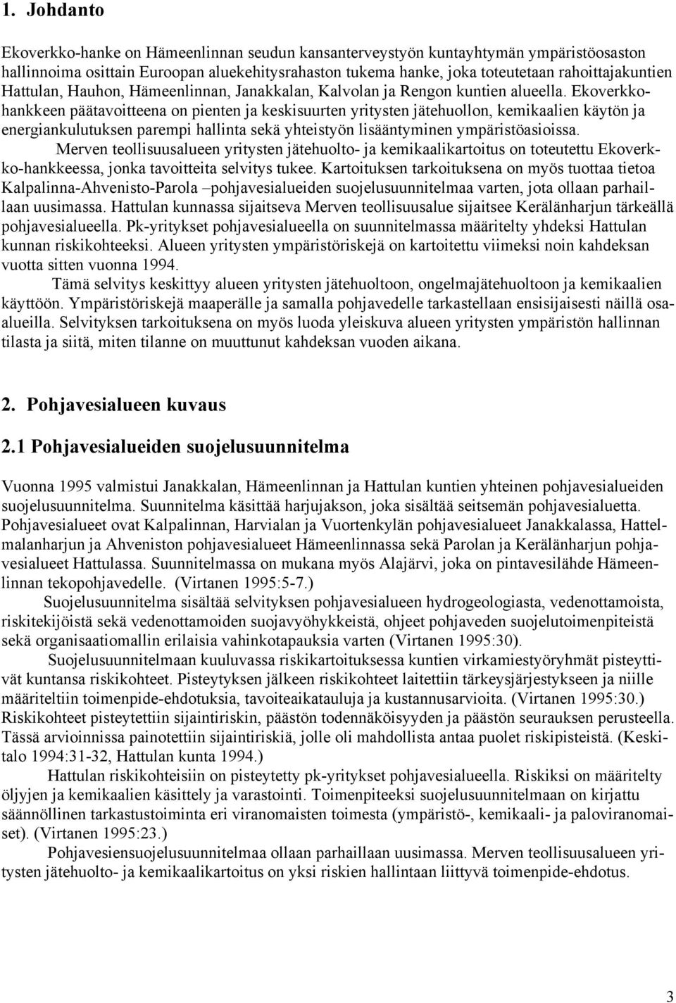 Ekoverkkohankkeen päätavoitteena on pienten ja keskisuurten yritysten jätehuollon, kemikaalien käytön ja energiankulutuksen parempi hallinta sekä yhteistyön lisääntyminen ympäristöasioissa.