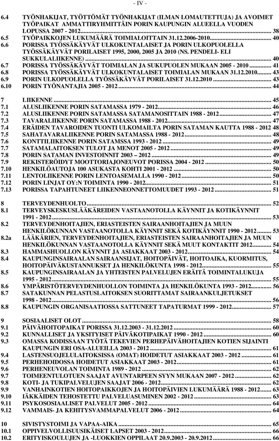 PENDELI- ELI SUKKULALIIKENNE)... 40 6.7 PORISSA TYÖSSÄKÄYVÄT TOIMIALAN JA SUKUPUOLEN MUKAAN 2005-2010... 41 6.8 PORISSA TYÖSSÄKÄYVÄT ULKOKUNTALAISET TOIMIALAN MUKAAN 31.12.2010... 43 6.