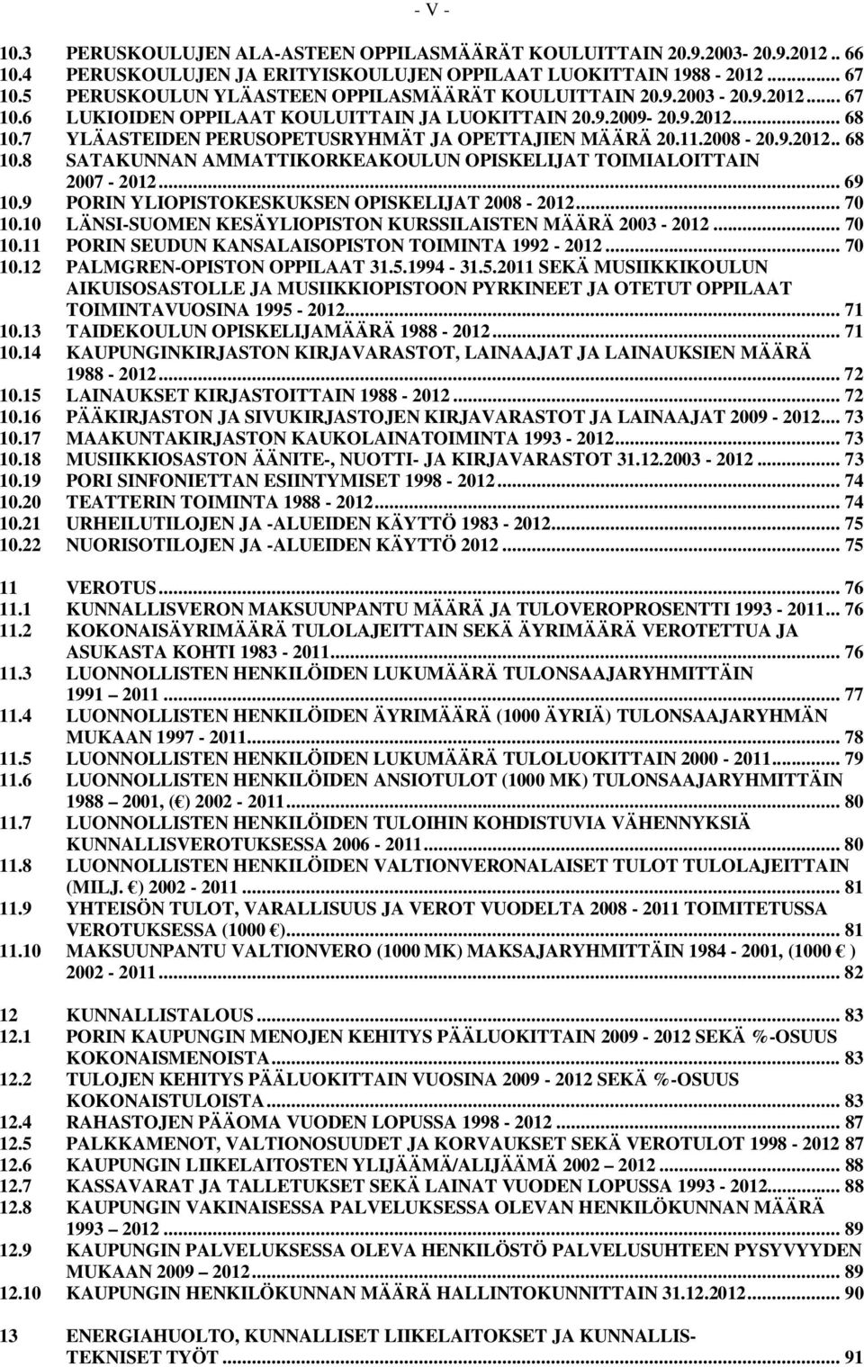 7 YLÄASTEIDEN PERUSOPETUSRYHMÄT JA OPETTAJIEN MÄÄRÄ 20.11.2008-20.9.2012.. 68 10.8 SATAKUNNAN AMMATTIKORKEAKOULUN OPISKELIJAT TOIMIALOITTAIN 2007-2012... 69 10.