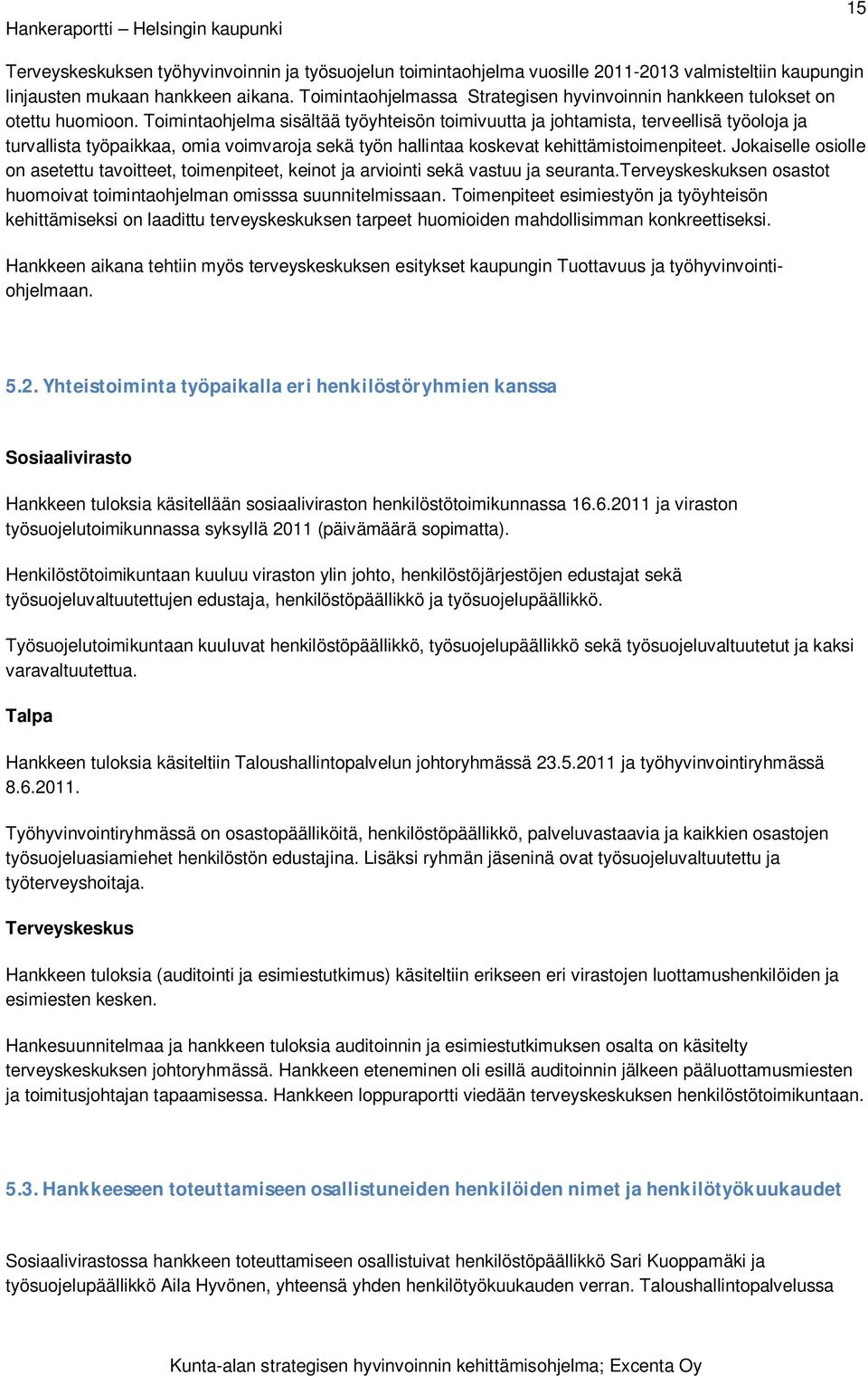 Toimintaohjelma sisältää työyhteisön toimivuutta ja johtamista, terveellisä työoloja ja turvallista työpaikkaa, omia voimvaroja sekä työn hallintaa koskevat kehittämistoimenpiteet.