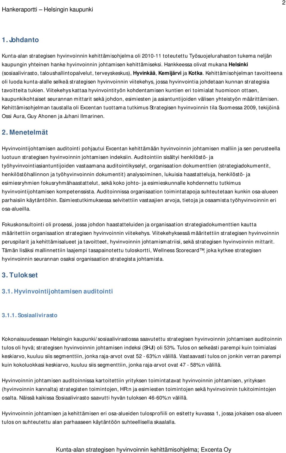 Kehittämisohjelman tavoitteena oli luoda kunta-alalle selkeä strategisen hyvinvoinnin viitekehys, jossa hyvinvointia johdetaan kunnan strategisia tavoitteita tukien.