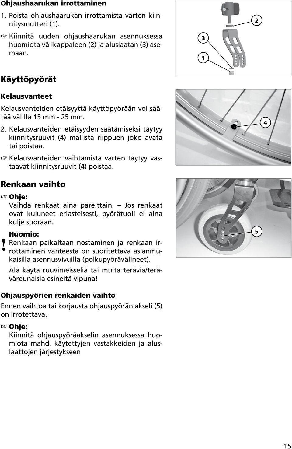 Kelausvanteiden vaihtamista varten täytyy vastaavat kiinnitysruuvit (4) poistaa. 4 Renkaan vaihto Ohje: Vaihda renkaat aina pareittain.