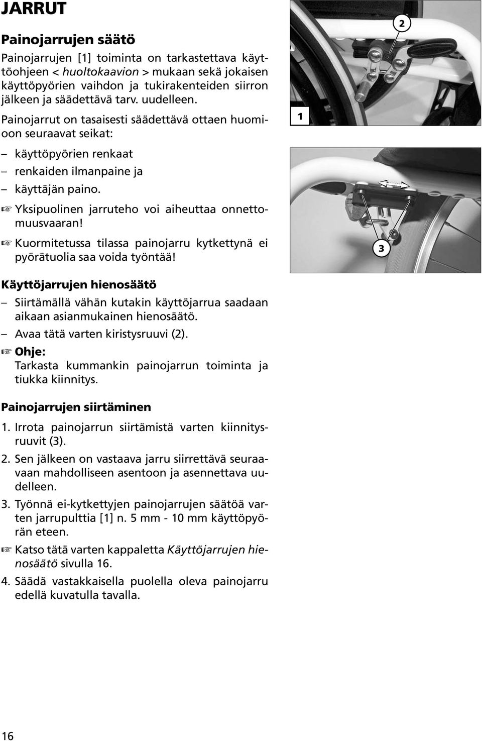 Kuormitetussa tilassa painojarru kytkettynä ei pyörätuolia saa voida työntää! Käyttöjarrujen hienosäätö Siirtämällä vähän kutakin käyttöjarrua saadaan aikaan asianmukainen hienosäätö.