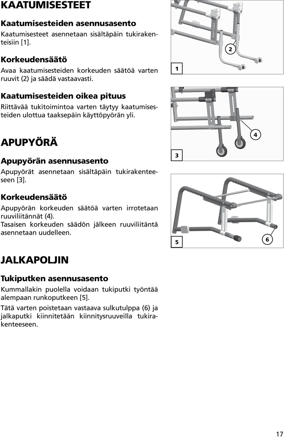 2 APUPYÖRÄ 4 Apupyörän asennusasento Apupyörät asennetaan sisältäpäin tukirakenteeseen [3]. Korkeudensäätö Apupyörän korkeuden säätöä varten irrotetaan ruuviliitännät (4).