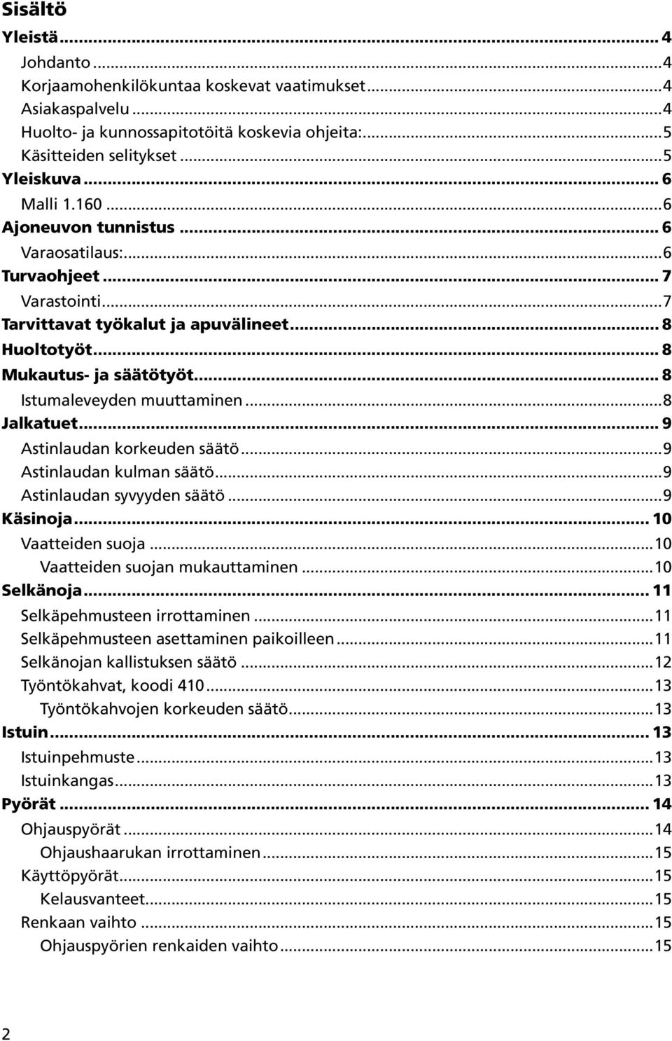 ..8 Jalkatuet... 9 Astinlaudan korkeuden säätö...9 Astinlaudan kulman säätö...9 Astinlaudan syvyyden säätö...9 Käsinoja... 0 Vaatteiden suoja...0 Vaatteiden suojan mukauttaminen...0 Selkänoja.