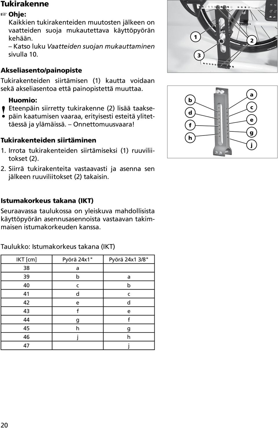 ! Huomio: Eteenpäin siirretty tukirakenne (2) lisää taaksepäin kaatumisen vaaraa, erityisesti esteitä ylitettäessä ja ylämäissä. Onnettomuusvaara! Tukirakenteiden siirtäminen.