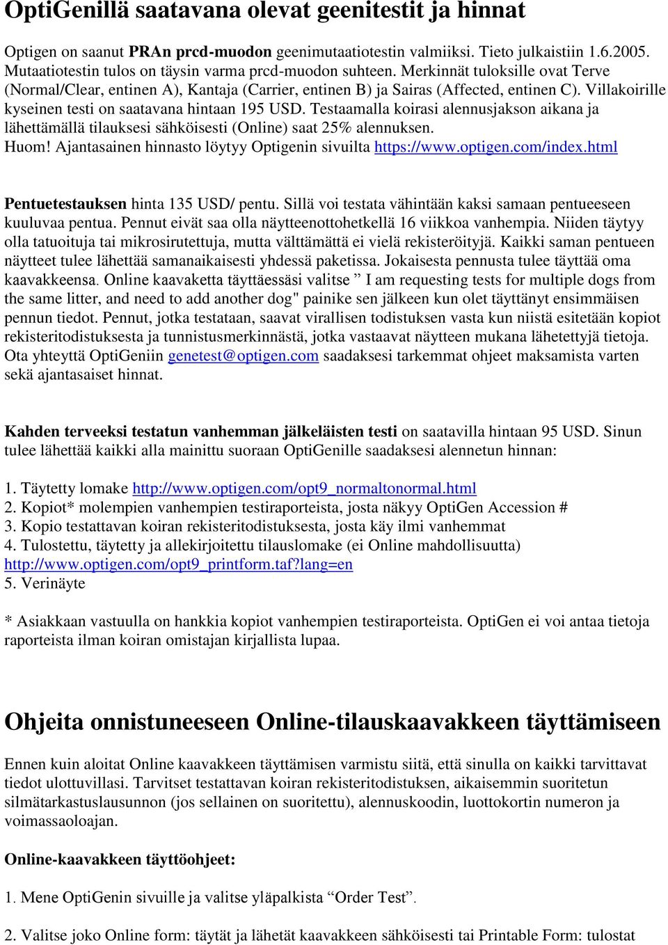 Villakoirille kyseinen testi on saatavana hintaan 195 USD. Testaamalla koirasi alennusjakson aikana ja lähettämällä tilauksesi sähköisesti (Online) saat 25% alennuksen. Huom!