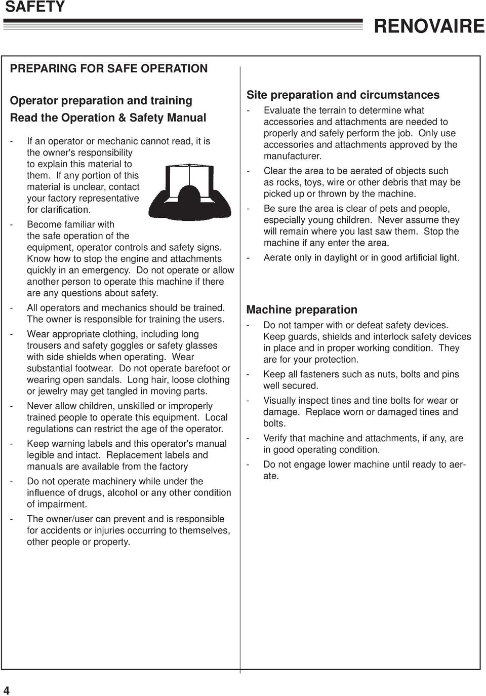 - Become familiar with the safe operation of the equipment, operator controls and safety signs. Know how to stop the engine and attachments quickly in an emergency.