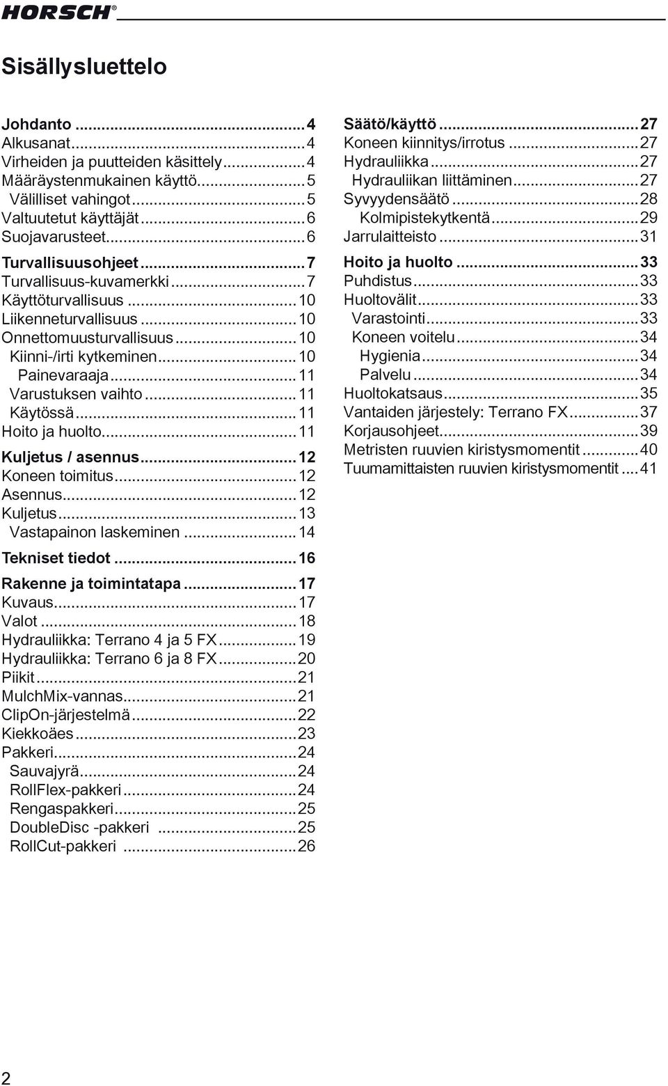 ..11 Hoito ja huolto...11 Kuljetus / asennus...12 Koneen toimitus...12 Asennus...12 Kuljetus...13 Vastapainon laskeminen...14 Tekniset tiedot...16 Rakenne ja toimintatapa...17 Kuvaus...17 Valot.