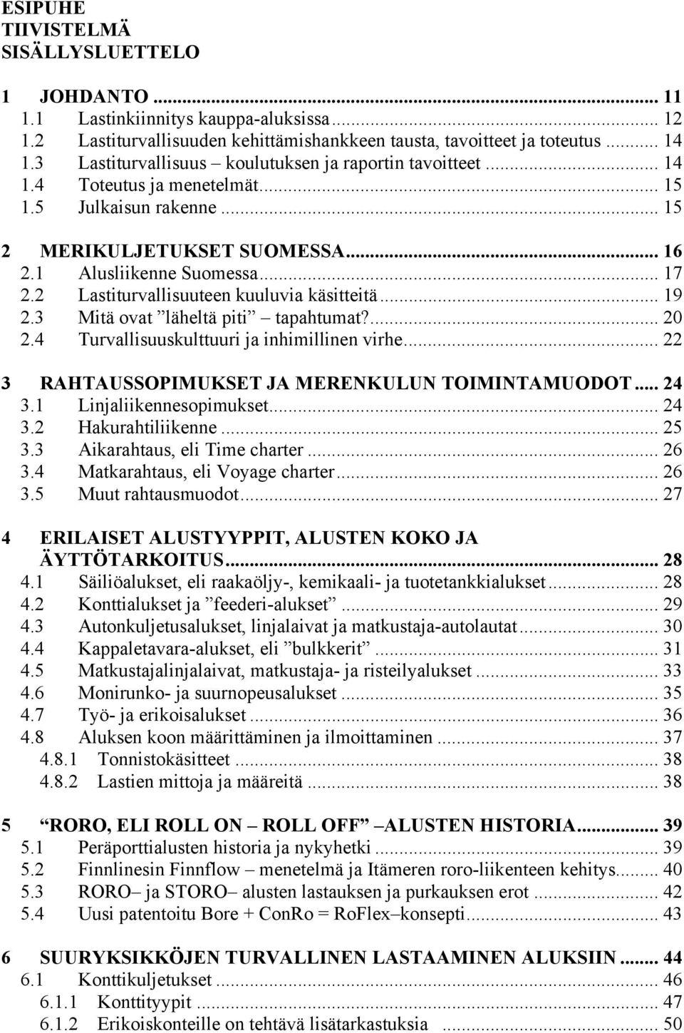 2 Lastiturvallisuuteen kuuluvia käsitteitä... 19 2.3 Mitä ovat läheltä piti tapahtumat?... 20 2.4 Turvallisuuskulttuuri ja inhimillinen virhe... 22 3 RAHTAUSSOPIMUKSET JA MERENKULUN TOIMINTAMUODOT.