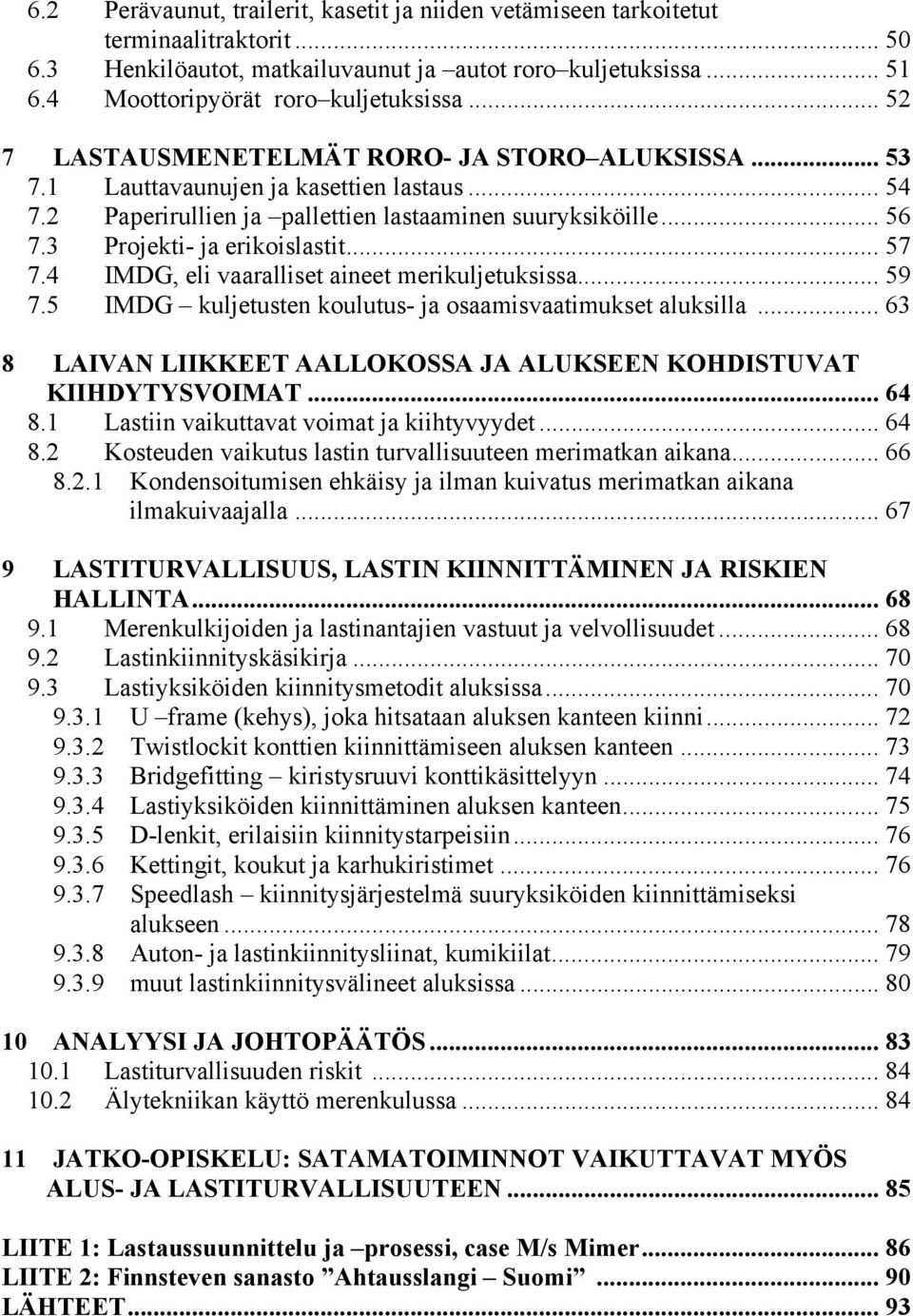 .. 57 7.4 IMDG, eli vaaralliset aineet merikuljetuksissa... 59 7.5 IMDG kuljetusten koulutus- ja osaamisvaatimukset aluksilla... 63 8 LAIVAN LIIKKEET AALLOKOSSA JA ALUKSEEN KOHDISTUVAT KIIHDYTYSVOIMAT.