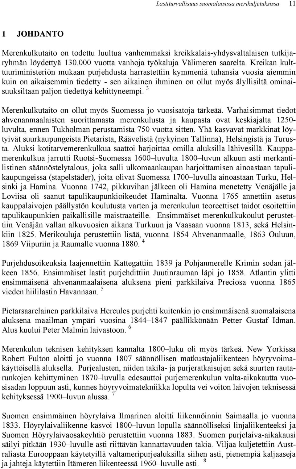 Kreikan kulttuuriministeriön mukaan purjehdusta harrastettiin kymmeniä tuhansia vuosia aiemmin kuin on aikaisemmin tiedetty - sen aikainen ihminen on ollut myös älyllisiltä ominaisuuksiltaan paljon