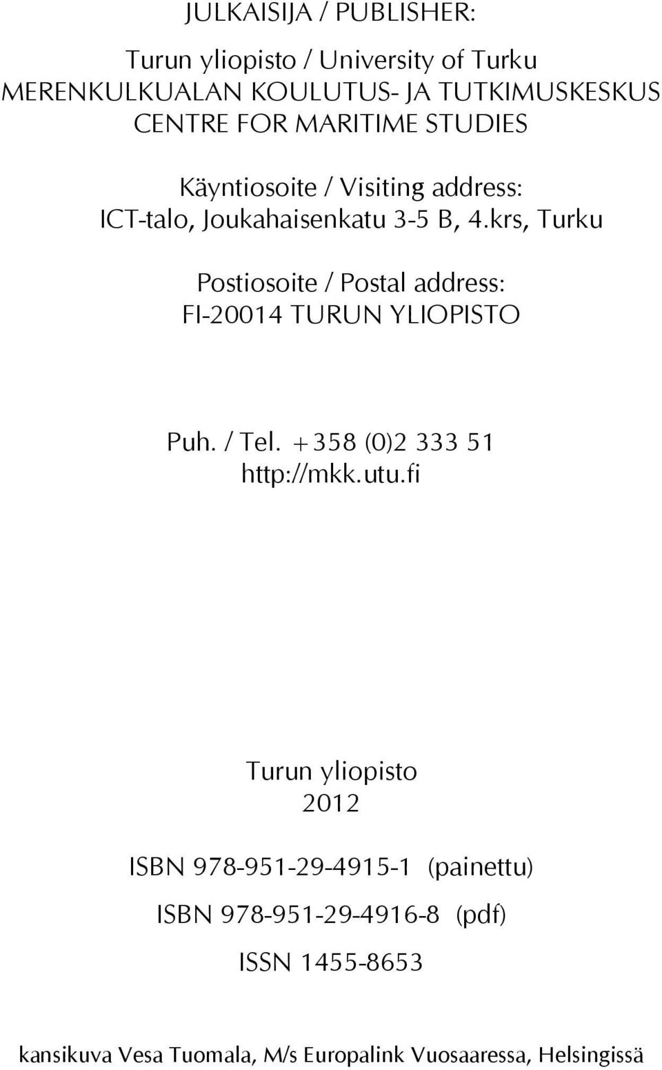 krs, Turku Postiosoite / Postal address: FI-20014 TURUN YLIOPISTO Puh. / Tel. +358 (0)2 333 51 http://mkk.utu.