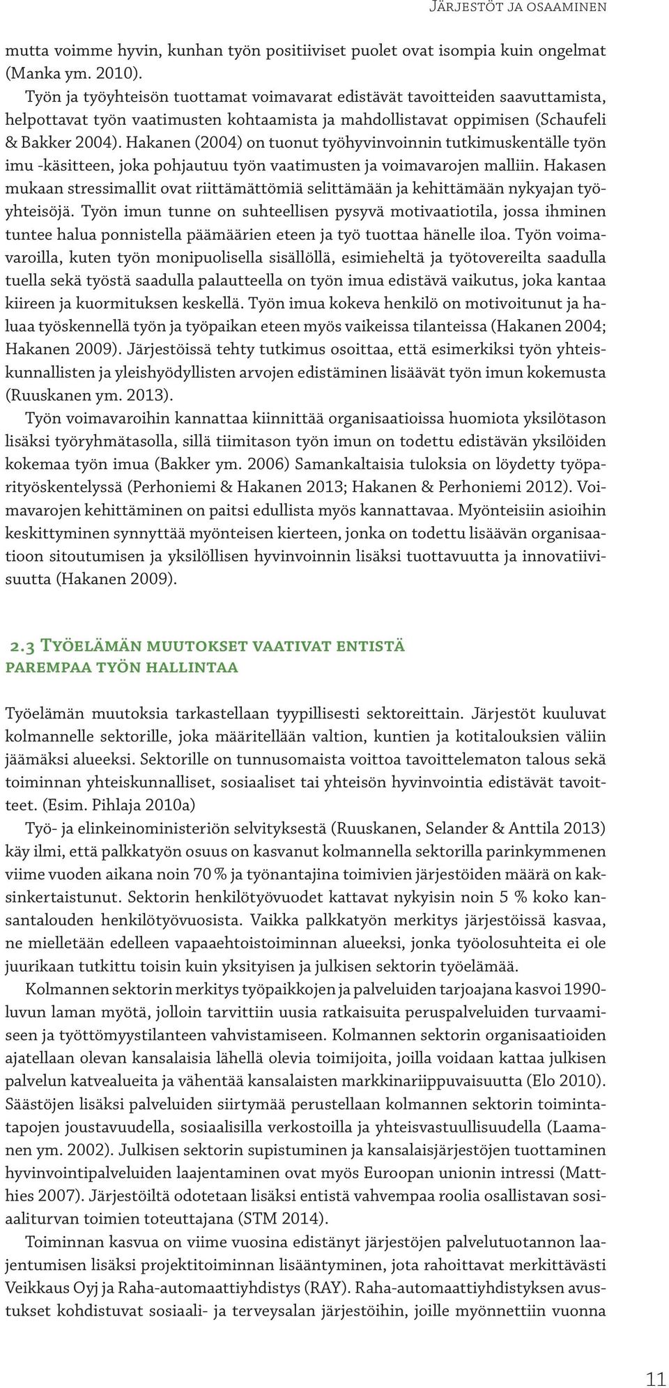 Hakanen (2004) on tuonut työhyvinvoinnin tutkimuskentälle työn imu -käsitteen, joka pohjautuu työn vaatimusten ja voimavarojen malliin.