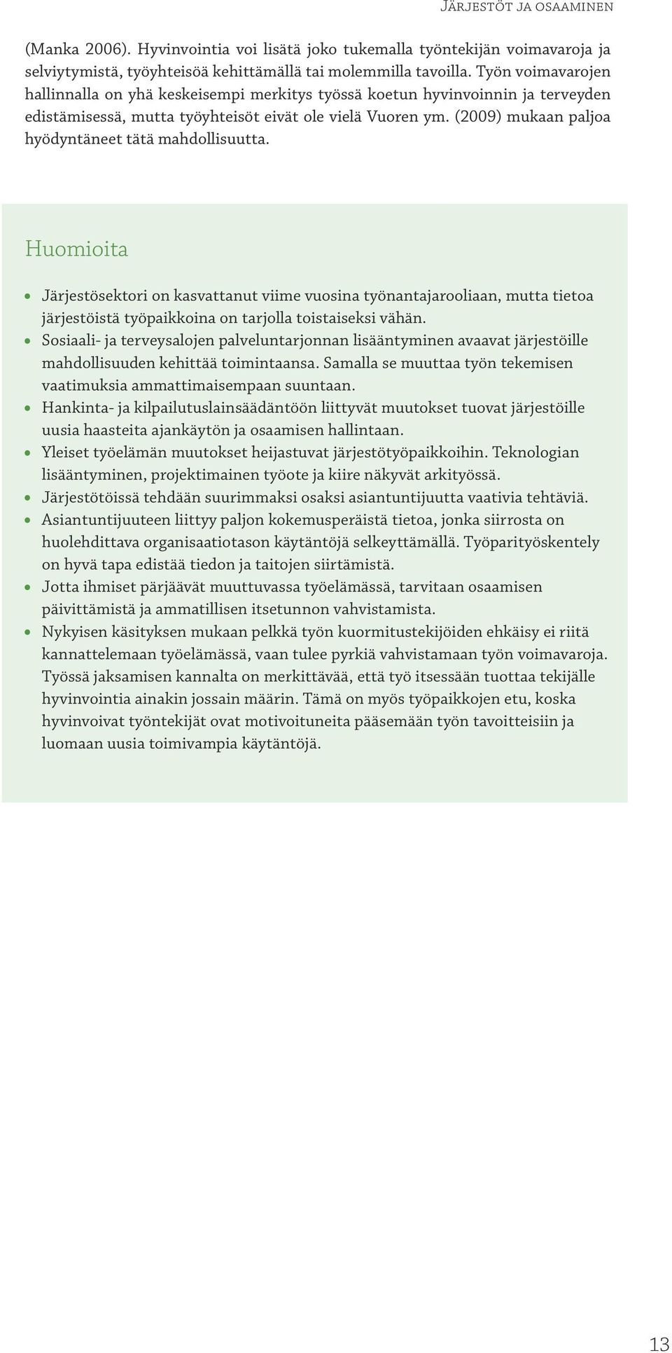 (2009) mukaan paljoa hyödyntäneet tätä mahdollisuutta. Huomioita Järjestösektori on kasvattanut viime vuosina työnantajarooliaan, mutta tietoa järjestöistä työpaikkoina on tarjolla toistaiseksi vähän.