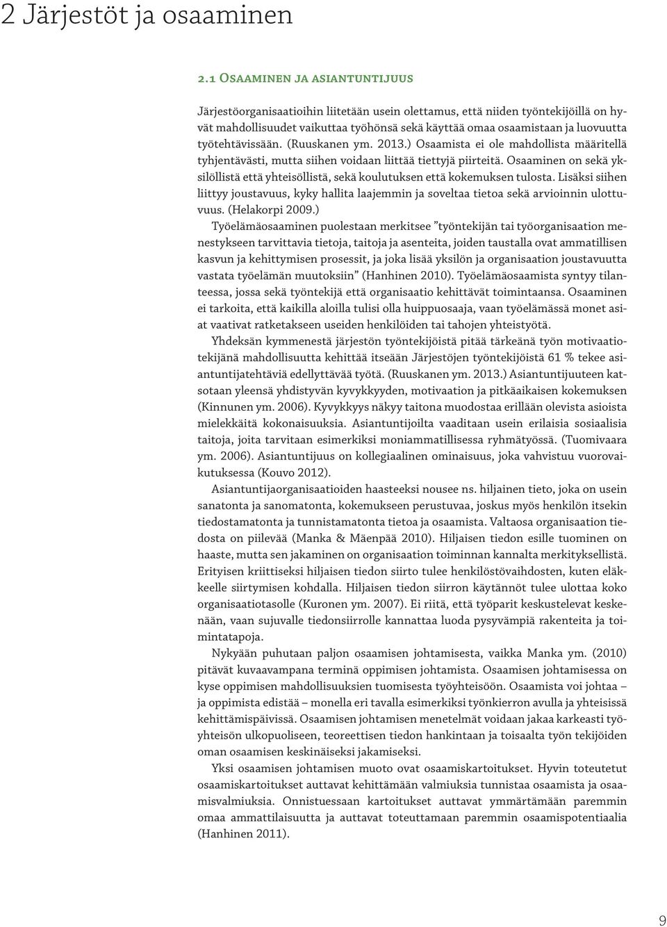 työtehtävissään. (Ruuskanen ym. 2013.) Osaamista ei ole mahdollista määritellä tyhjentävästi, mutta siihen voidaan liittää tiettyjä piirteitä.