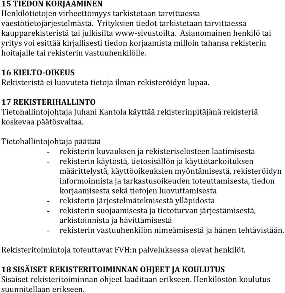 16 KIELTO- OIKEUS Rekisteristä ei luovuteta tietoja ilman rekisteröidyn lupaa. 17 REKISTERIHALLINTO Tietohallintojohtaja Juhani Kantola käyttää rekisterinpitäjänä rekisteriä koskevaa päätösvaltaa.