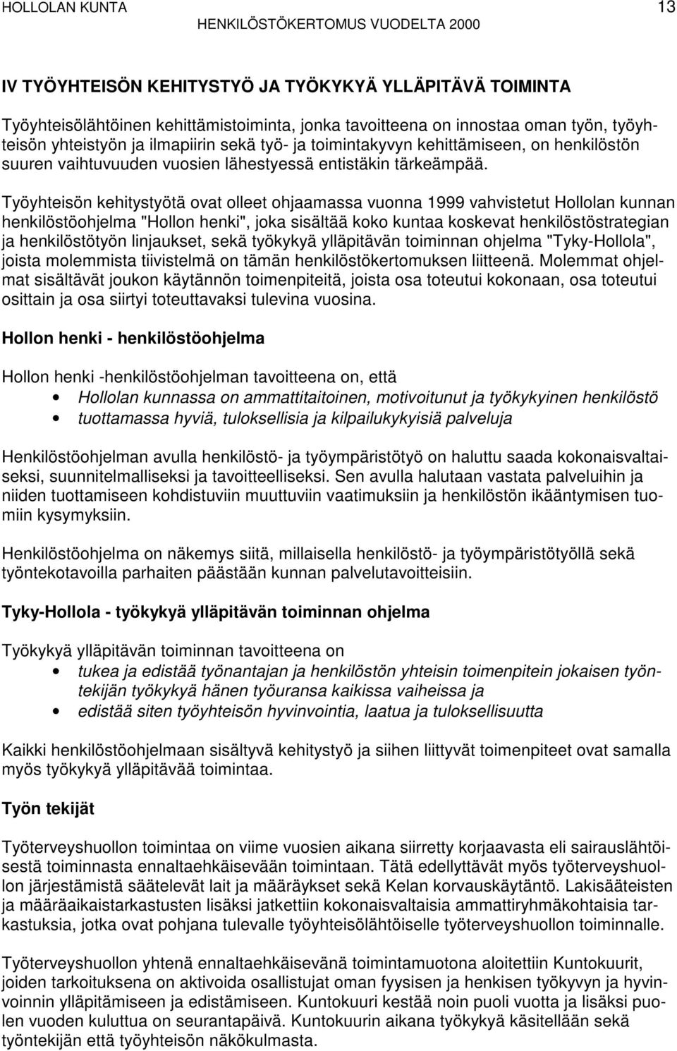 Työyhteisön kehitystyötä ovat olleet ohjaamassa vuonna 1999 vahvistetut Hollolan kunnan henkilöstöohjelma "Hollon henki", joka sisältää koko kuntaa koskevat henkilöstöstrategian ja henkilöstötyön