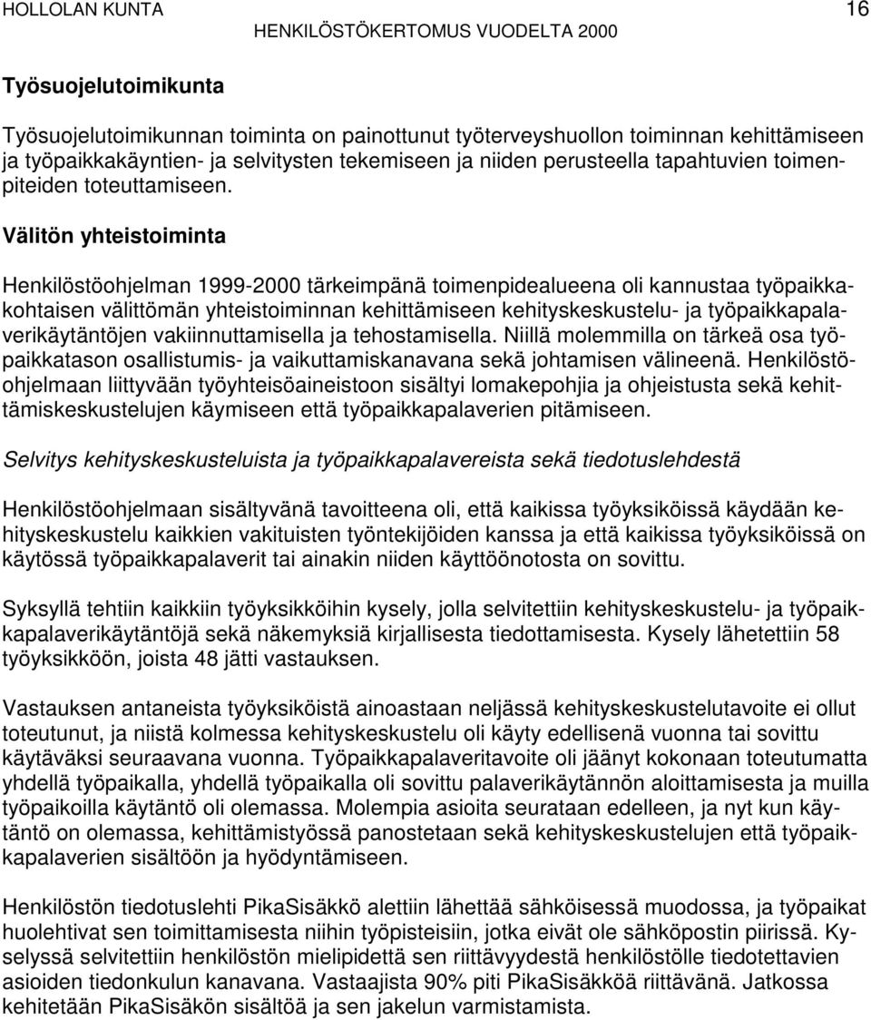 Välitön yhteistoiminta Henkilöstöohjelman 1999-2000 tärkeimpänä toimenpidealueena oli kannustaa työpaikkakohtaisen välittömän yhteistoiminnan kehittämiseen kehityskeskustelu- ja