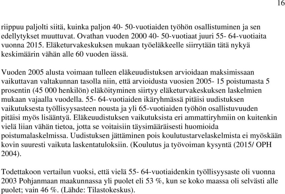 Vuoden 2005 alusta voimaan tulleen eläkeuudistuksen arvioidaan maksimissaan vaikuttavan valtakunnan tasolla niin, että arvioidusta vuosien 2005-15 poistumasta 5 prosentin (45 000 henkilön)