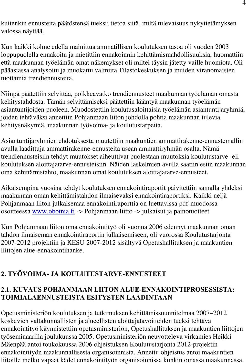 näkemykset oli miltei täysin jätetty vaille huomiota. Oli pääasiassa analysoitu ja muokattu valmiita Tilastokeskuksen ja muiden viranomaisten tuottamia trendiennusteita.