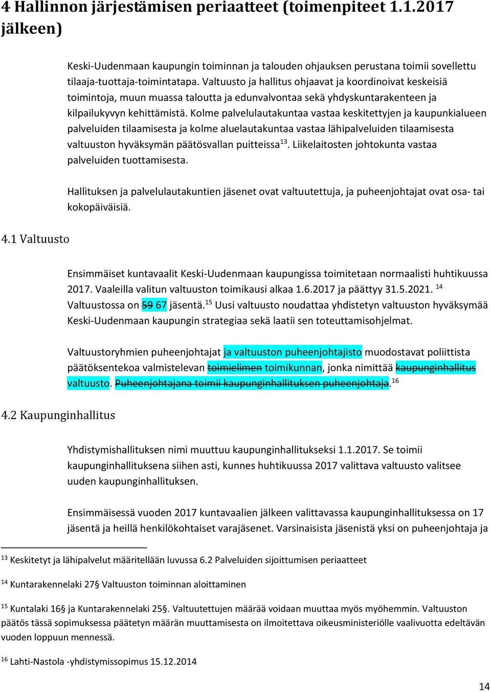 Kolme palvelulautakuntaa vastaa keskitettyjen ja kaupunkialueen palveluiden tilaamisesta ja kolme aluelautakuntaa vastaa lähipalveluiden tilaamisesta valtuuston hyväksymän päätösvallan puitteissa 13.