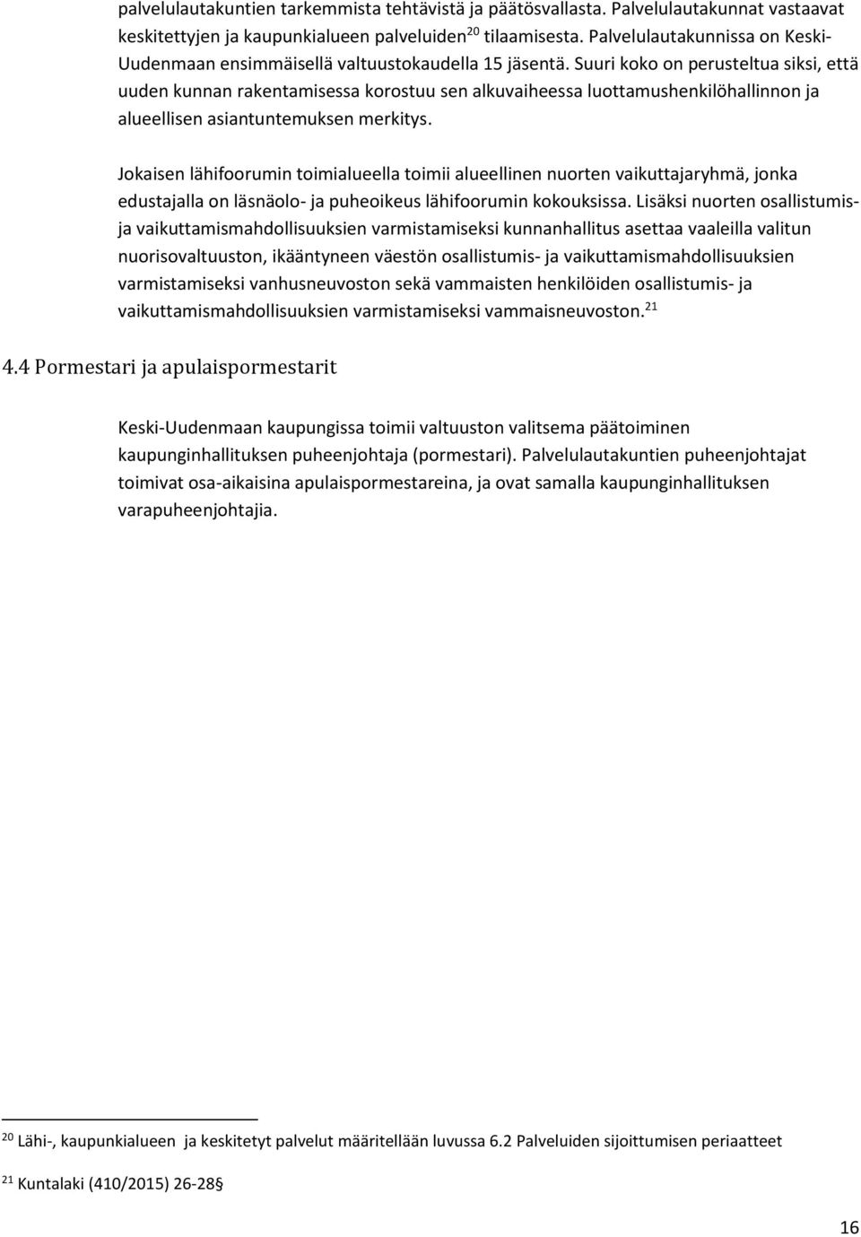 Suuri koko on perusteltua siksi, että uuden kunnan rakentamisessa korostuu sen alkuvaiheessa luottamushenkilöhallinnon ja alueellisen asiantuntemuksen merkitys.