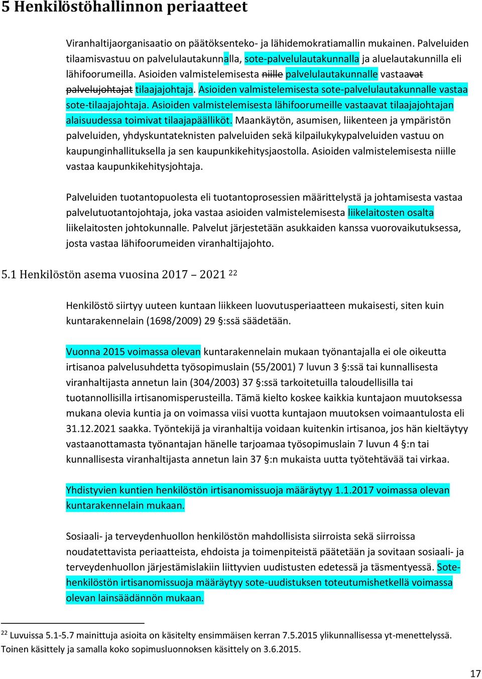Asioiden valmistelemisesta niille palvelulautakunnalle vastaavat palvelujohtajat tilaajajohtaja. Asioiden valmistelemisesta sote-palvelulautakunnalle vastaa sote-tilaajajohtaja.