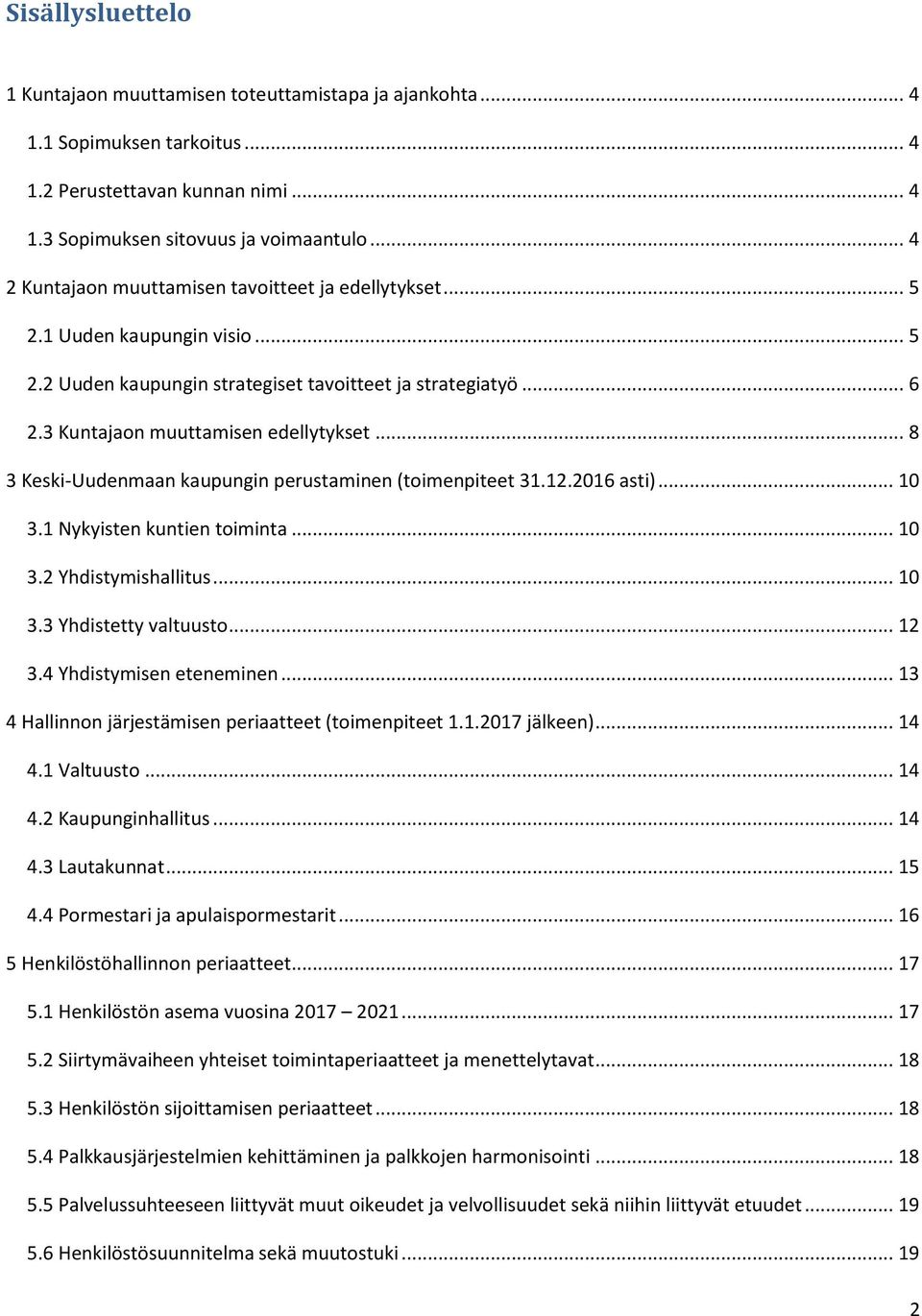 .. 8 3 Keski-Uudenmaan kaupungin perustaminen (toimenpiteet 31.12.2016 asti)... 10 3.1 Nykyisten kuntien toiminta... 10 3.2 Yhdistymishallitus... 10 3.3 Yhdistetty valtuusto... 12 3.