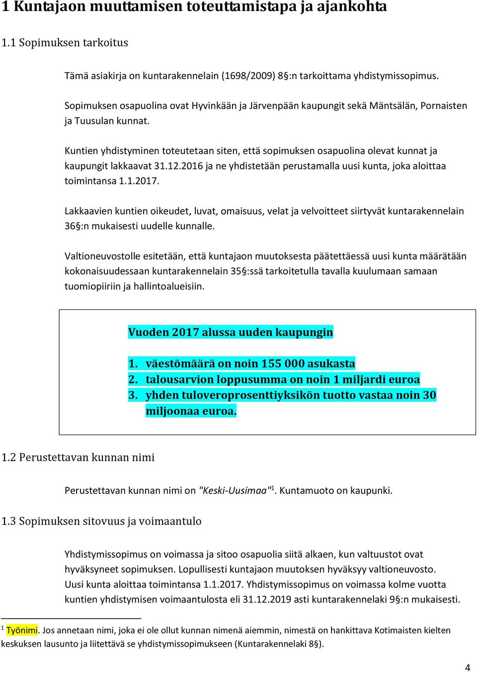 Kuntien yhdistyminen toteutetaan siten, että sopimuksen osapuolina olevat kunnat ja kaupungit lakkaavat 31.12.2016 ja ne yhdistetään perustamalla uusi kunta, joka aloittaa toimintansa 1.1.2017.