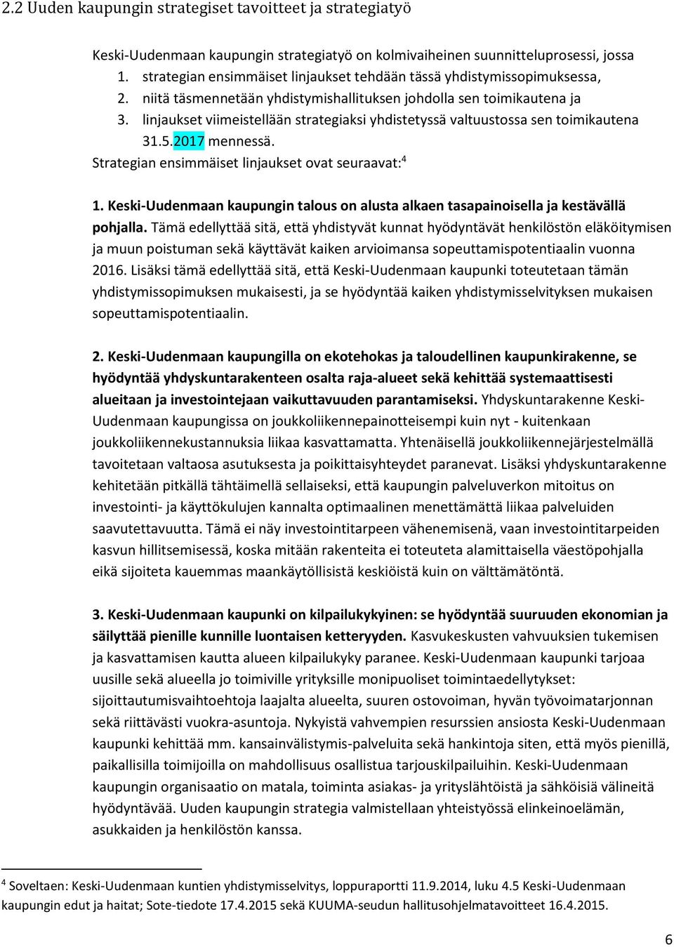linjaukset viimeistellään strategiaksi yhdistetyssä valtuustossa sen toimikautena 31.5.2017 mennessä. Strategian ensimmäiset linjaukset ovat seuraavat: 4 1.