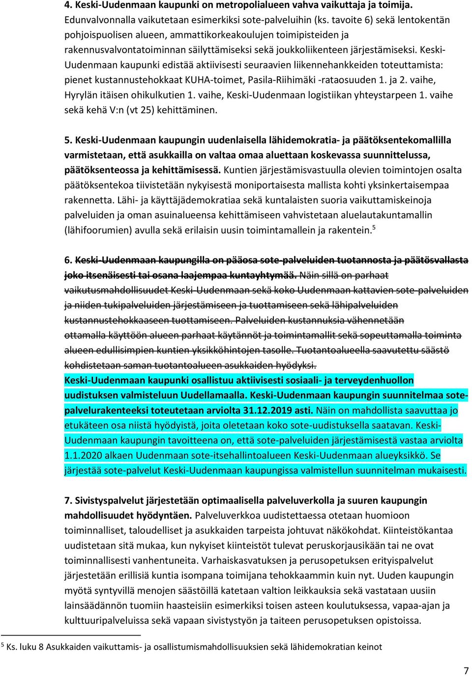 Keski- Uudenmaan kaupunki edistää aktiivisesti seuraavien liikennehankkeiden toteuttamista: pienet kustannustehokkaat KUHA-toimet, Pasila-Riihimäki -rataosuuden 1. ja 2.