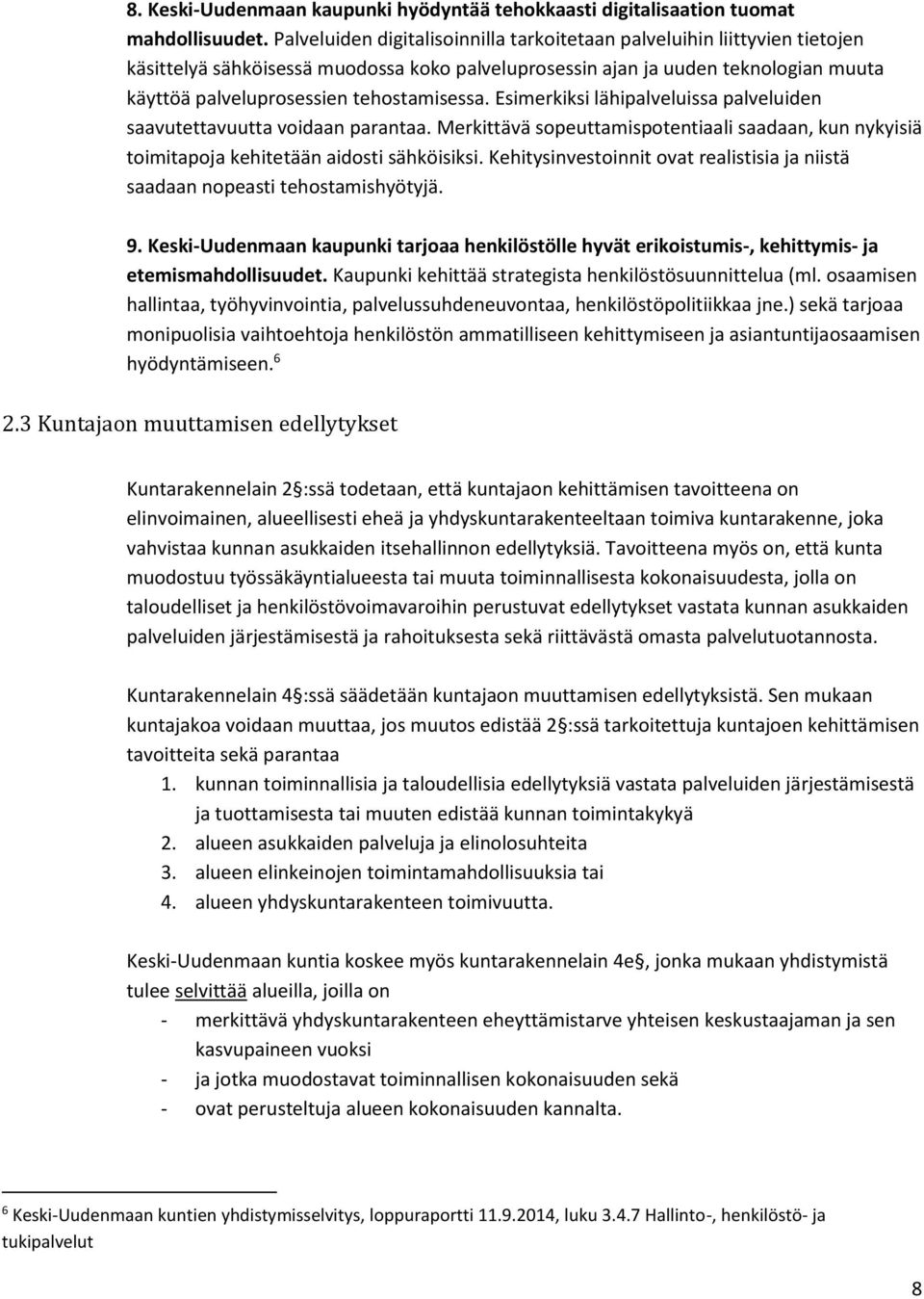 tehostamisessa. Esimerkiksi lähipalveluissa palveluiden saavutettavuutta voidaan parantaa. Merkittävä sopeuttamispotentiaali saadaan, kun nykyisiä toimitapoja kehitetään aidosti sähköisiksi.