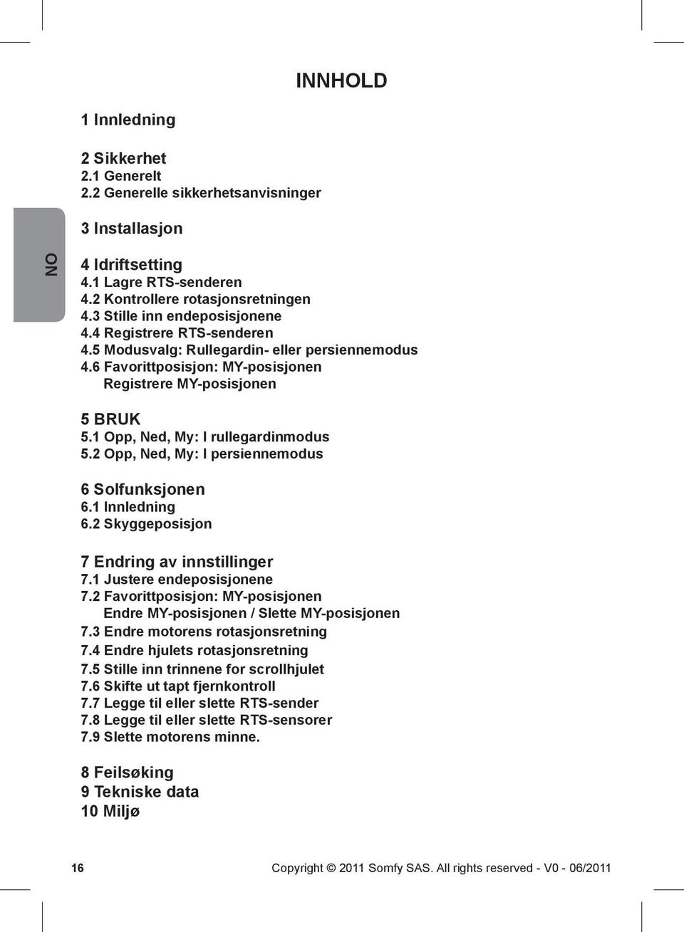 Opp, Ned, My: I persiennemodus 6 Solfunksjonen 6. Innledning 6. Skyggeposisjon 7 Endring av innstillinger 7. Justere endeposisjonene 7.